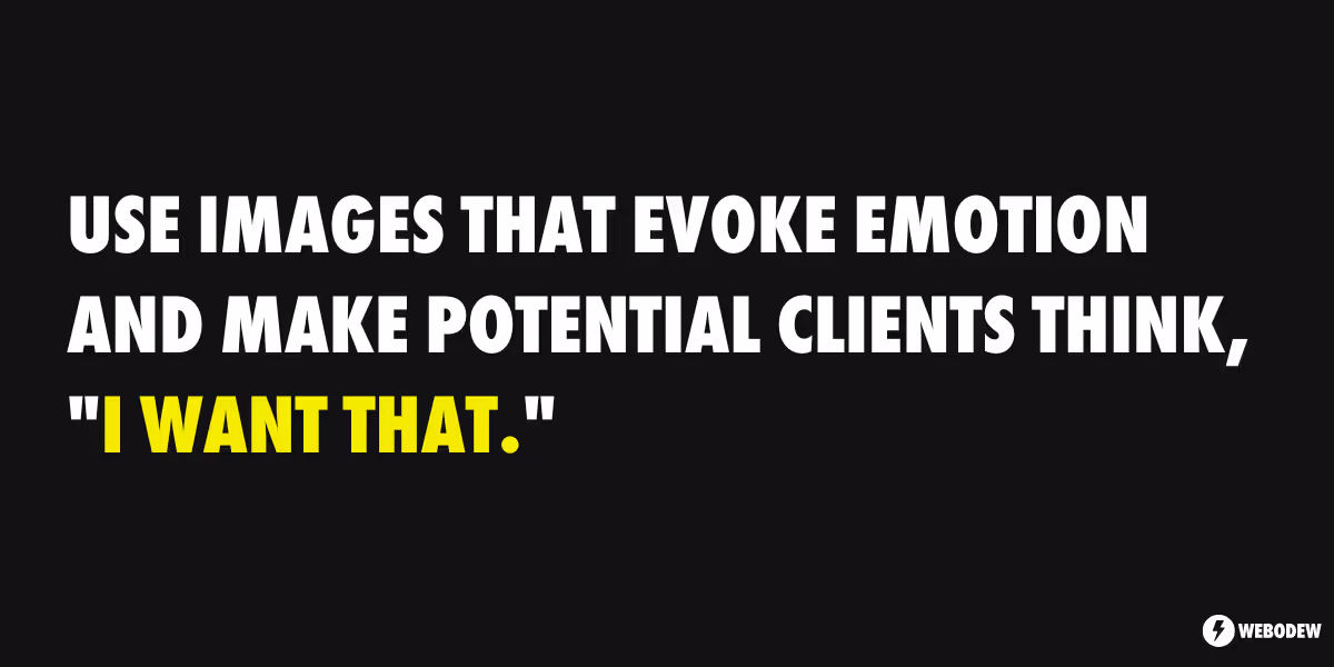 Use images that evoke emotion and make potential clients think, "I want that."