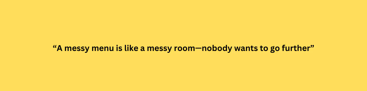 A quote image saying “A messy menu is like a messy room: nobody wants to go further”